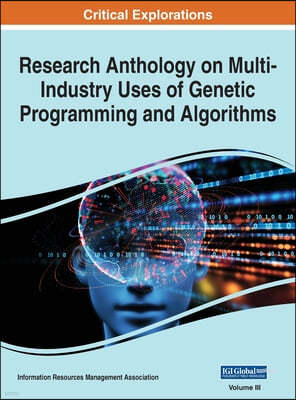 Research Anthology on Multi-Industry Uses of Genetic Programming and Algorithms, VOL 3