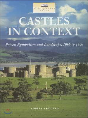 Castles in Context: Power, Symbolism and Landscape, 1066 to 1500