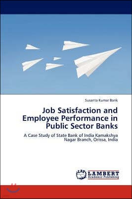 Job Satisfaction and Employee Performance in Public Sector Banks