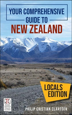 Your Comprehensive Guide to New Zealand: The Locals Edition