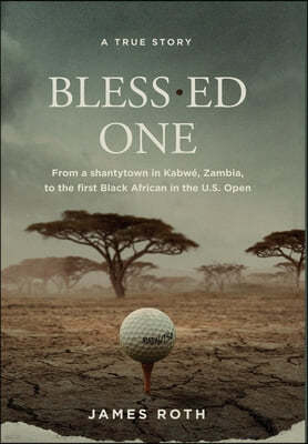 Bless.ed One: From a shantytown in Kabwe, Zambia, to the first Black African in the U.S. Open