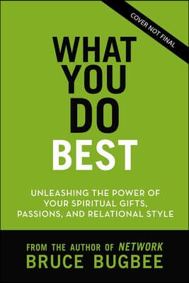 What You Do Best: Unleashing the Power of Your Spiritual Gifts, Relational Style, and Life Passion