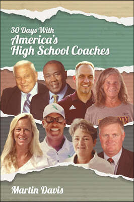 Thirty Days with America's High School Coaches: True stories of successful coaches using imagination and a strong internal compass to shape tomorrow's