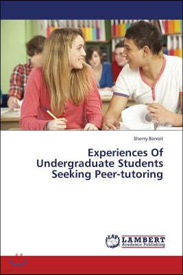 Experiences Of Undergraduate Students Seeking Peer-tutoring