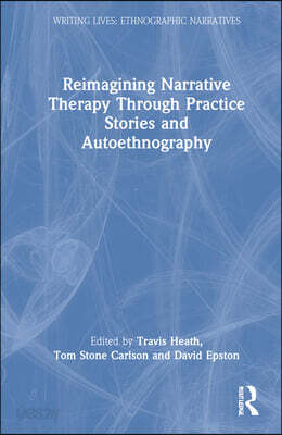 Reimagining Narrative Therapy Through Practice Stories and Autoethnography