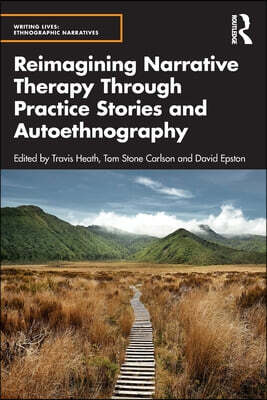 Reimagining Narrative Therapy Through Practice Stories and Autoethnography