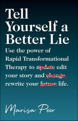 Tell Yourself a Better Lie: Use the power of Rapid Transformational Therapy to edit your story and rewrite your life.