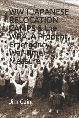 WWII JAPANESE RELOCATION CAMPS & the WRA: A Prudent, Emergency, War-time Measure