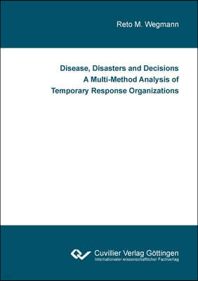 Disease, Disasters and Decisions A Multi-Method Analysis of Temporary Response Organizations