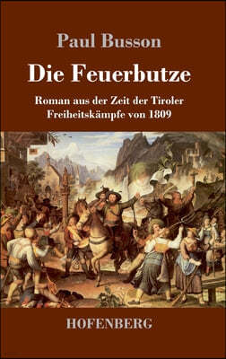 Die Feuerbutze: Roman aus der Zeit der Tiroler Freiheitskampfe von 1809