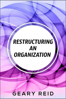 Restructuring an Organization: When restructuring an organization, change can be a good thing.