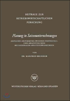 Planung in Saisonunternehmungen: Zeitliche Abstimmung Zwischen Fertigungs- Und Absatzvolumen Bei Saisonalen Absatzschwankungen