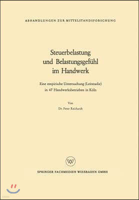 Steuerbelastung Und Belastungsgef?hl Im Handwerk: Eine Empirische Untersuchung (Leitstudie) in 47 Handwerksbetrieben in K?ln