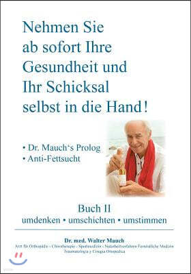 Books on Demand Nehmen Sie ab sofort Ihre Gesundheit und Ihr Schicksal selbst in die Hand! Buch II: - Dr. Mauch's Prolog - Anti-Fettsucht