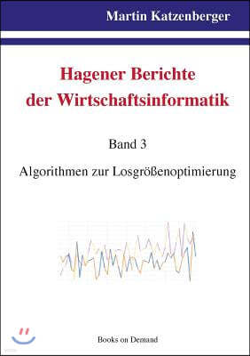 Hagener Berichte der Wirtschaftsinformatik: Band 3: Algorithmen zur Losgr??enoptimierung