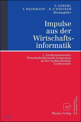 Impulse Aus Der Wirtschaftsinformatik: 5. Liechtensteinisches Wirtschaftsinformatik-Symposium an Der Fachhochschule Liechtenstein