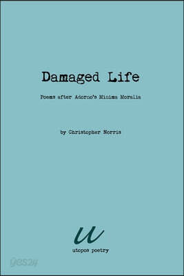 Damaged Life: poems after Adorno's Minima Moralia