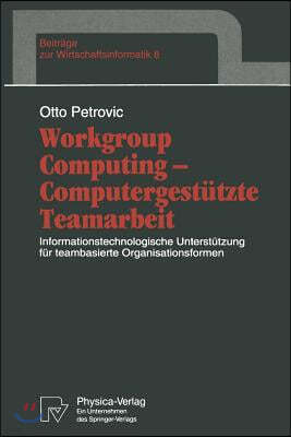 Workgroup Computing -- Computergestutzte Teamarbeit: Informationstechnologische Unterstutzung Fur Teambasierte Organisationsformen