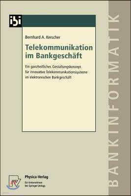 Telekommunikation Im Bankgeschaft: Ein Ganzheitliches Gestaltungskonzept Fur Innovative Telekommunikationssysteme Im Elektronischen Bankgeschaft