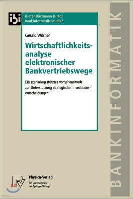 Wirtschaftlichkeitsanalyse Elektronischer Bankvertriebswege: Ein Szenariogestutztes Vorgehensmodell Zur Unterstutzung Strategischer Investitionsentsch