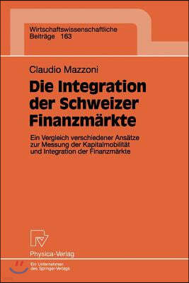 Die Integration Der Schweizer Finanzmärkte: Ein Vergleich Verschiedener Ansätze Zur Messung Der Kapitalmobilität Und Integration Der Finanzmärkte