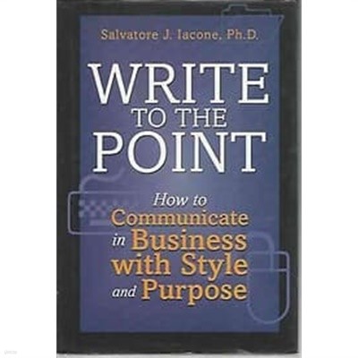 Write to the Point: How to Communicate in Business with Style and Purpose