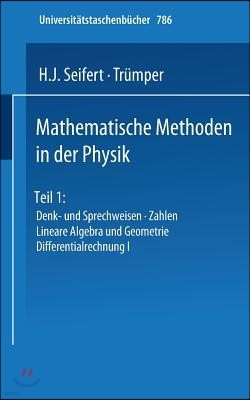 Mathematische Methoden in Der Physik: Teil 1: Denk- Und Sprechweisen - Zahlen Lineare Algebra Und Geometrie Differentialrechnung I