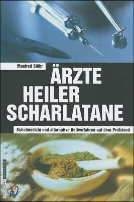 Arzte Heiler Scharlatane: Schulmedizin Und Alternative Heilverfahren Auf Dem Prufstand