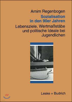 Sozialisation in Den 90er Jahren: Lebensziele, Wertmastabe Und Politische Ideale Bei Jugendlichen