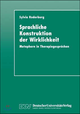 Sprachliche Konstruktion Der Wirklichkeit: Metaphern in Therapiegesprachen