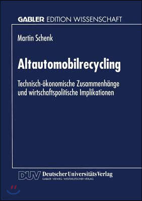 Altautomobilrecycling: Technisch-?konomische Zusammenh?nge Und Wirtschaftspolitische Implikationen