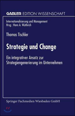 Strategie Und Change: Ein Integrativer Ansatz Zur Strategiengenerierung Im Unternehmen