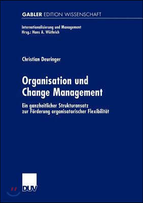 Organisation Und Change Management: Ein Ganzheitlicher Strukturansatz Zur Forderung Organisatorischer Flexibilitat