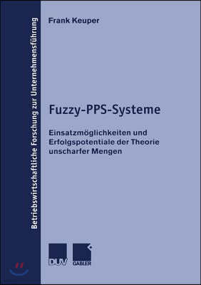 Fuzzy-Pps-Systeme: Einsatzmoglichkeiten Und Erfolgspotentiale Der Theorie Unscharfer Mengen