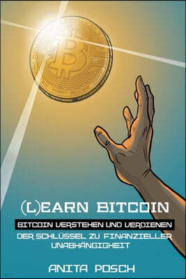 (L)earn Bitcoin - Bitcoin verstehen und verdienen: Der Schlussel zu finanzieller Unabhangigkeit
