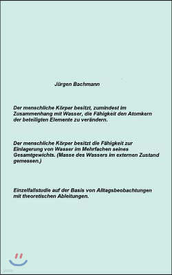 Der menschliche Korper besitzt zumindest im Zusammenhang mit Wasser, die Fahigkeit den Atomkern der beteiligten Elemente