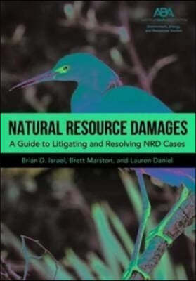 Natural Resource Damages: A Guide to Litigating and Resolving Nrd Cases