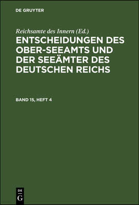 Entscheidungen Des Ober-Seeamts Und Der Seeämter Des Deutschen Reichs. Band 15, Heft 4