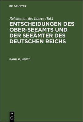 Entscheidungen Des Ober-Seeamts Und Der Seeämter Des Deutschen Reichs. Band 12, Heft 1