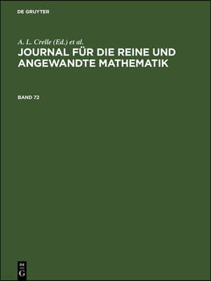 Journal Fur Die Reine Und Angewandte Mathematik. Band 72