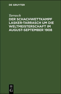 Der Schachwettkampf Lasker-Tarrasch Um Die Weltmeisterschaft Im August-September 1908