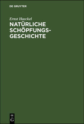 Natürliche Schöpfungs-Geschichte: Gemeinverständliche Wissenschaftliche Vorträge Über Die Entwicklungslehre