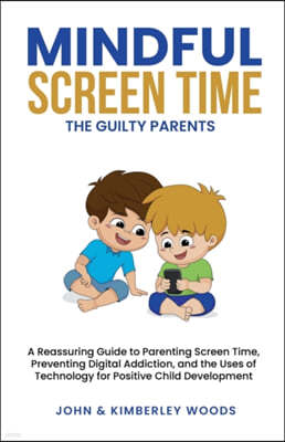 Mindful Screen Time: A Reassuring Guide to Parenting Screen Time, Preventing Digital Addiction, and the Uses of Technology for Positive Chi