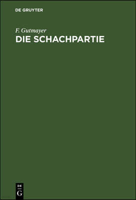 Die Schachpartie: Leichtfasslicher Katechismus Die Schachspielkunst Nach Neuer Methode Schnell, Gründlich Und Bequem Zu Erlernen