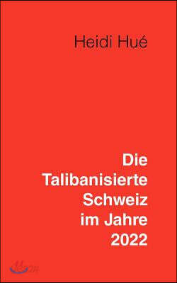 Die Talibanisierte Schweiz im Jahre 2022: Ein Tag mit Heidi
