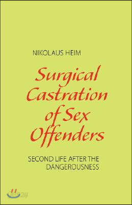 Surgical Castration of Sex Offenders. Second Life After the Dangerousness