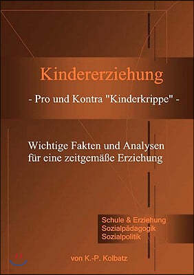 Kindererziehung - Pro und Kontra Kinderkrippe -: Wichtige Fakten und Analysen fur eine zeitgemaße Erziehung.