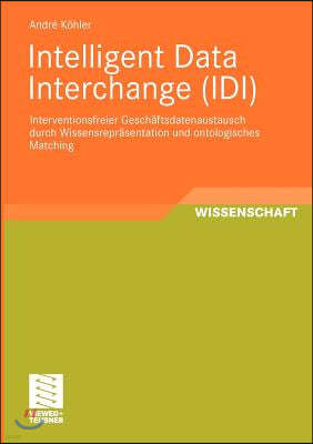 Intelligent Data Interchange (IDI): Interventionsfreier Gesch?sdatenaustausch Durch Wissensreprasentation Und Ontologisches Matching