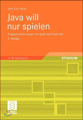 Java Will Nur Spielen: Programmieren Lernen Mit Spa Und Kreativitat