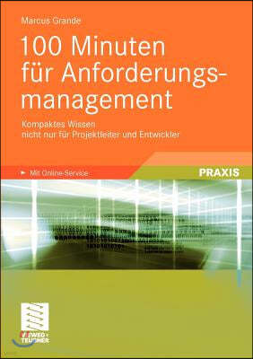 100 Minuten Fur Anforderungsmanagement: Kompaktes Wissen Nicht Nur Fur Projektleiter Und Entwickler